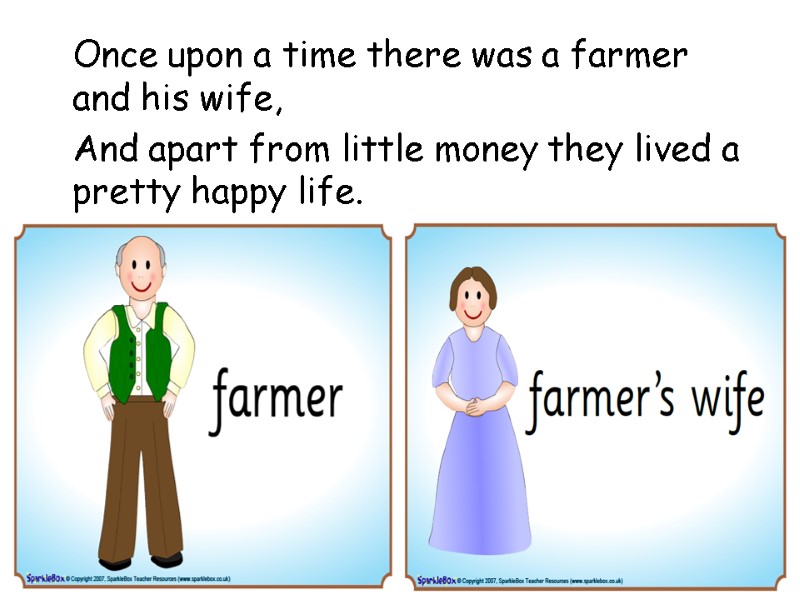 Once upon a time there was a farmer and his wife,  And apart